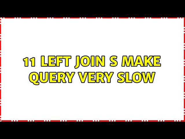 11 LEFT JOIN s make query very slow (2 Solutions!!)
