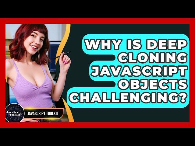 Why Is Deep Cloning JavaScript Objects Challenging? - JavaScript Toolkit