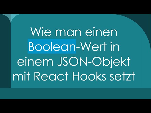 Wie man einen Boolean-Wert in einem JSON-Objekt mit React Hooks setzt