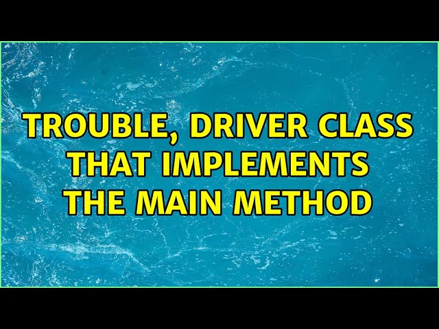 Trouble, Driver class that implements the main method