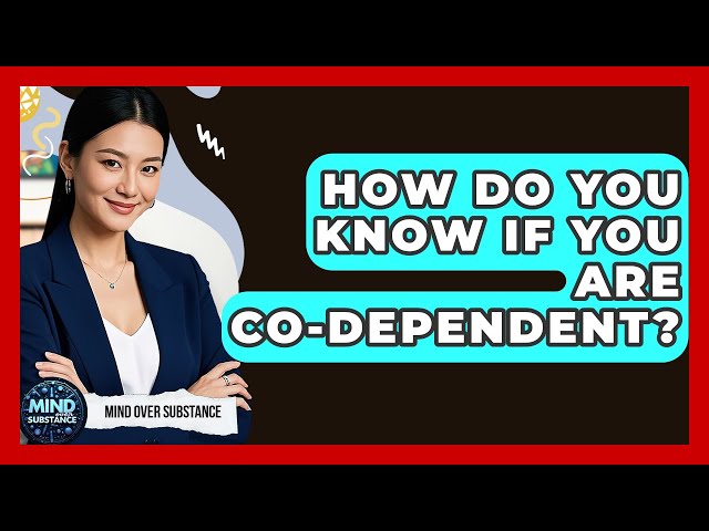 How Do You Know If You Are Co-dependent? - Mind Over Substance