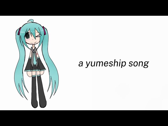 a yumeship song / ft. hatsune miku (eiryP_ !)