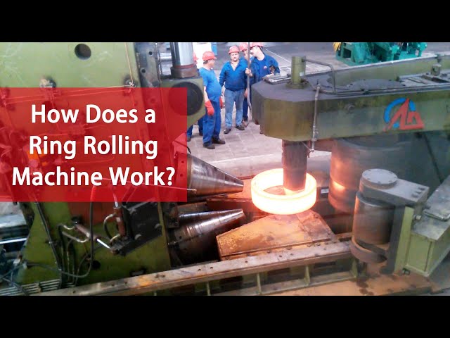 Ring Rolling Process, Ring Rolling Making Machine Manufacturer