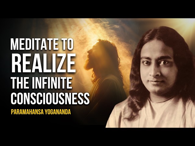 Paramahansa Yogananda: Meditate to Realize the Infinite Consciousness | Christ Consciousness