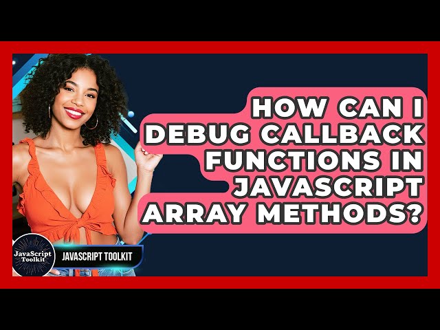 How Can I Debug Callback Functions In JavaScript Array Methods? - JavaScript Toolkit