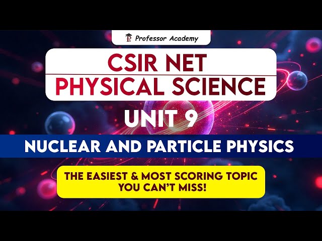 CSIR NET PHYSICAL SCIENCE | Unit-9 Nuclear and Particle Physics - The Easiest & Most Scoring Topic