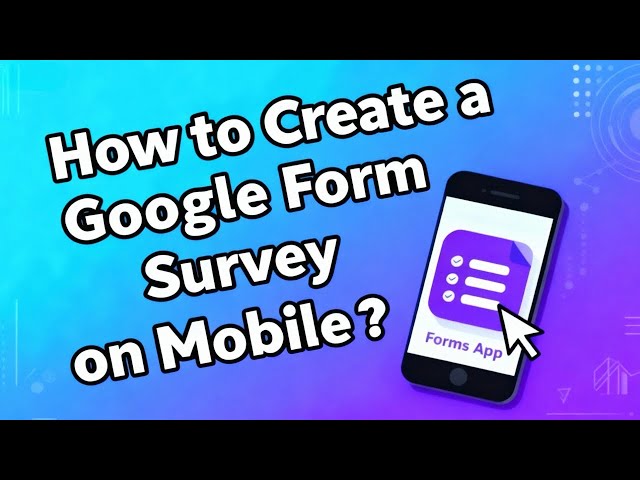 How to Create a Google Form Survey on Mobile Using FormsAPP｜Step-by-Step Tutorial 2025