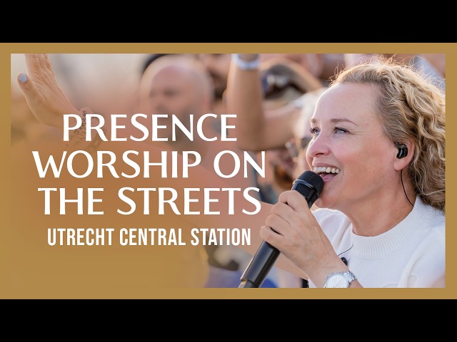Live from Utrecht Central Station • Worship on the Streets • Presence Revival