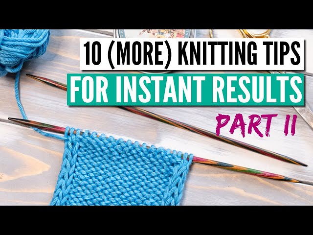 10 (more) knitting tips that really make you a better knitter - Part 2