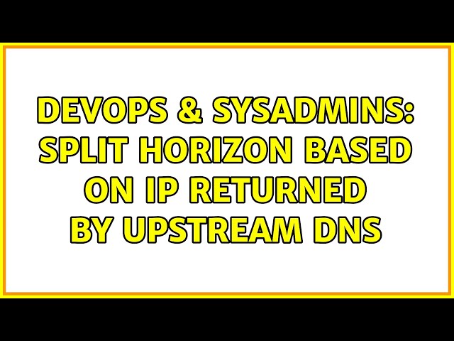 DevOps & SysAdmins: Split horizon based on IP returned by upstream DNS