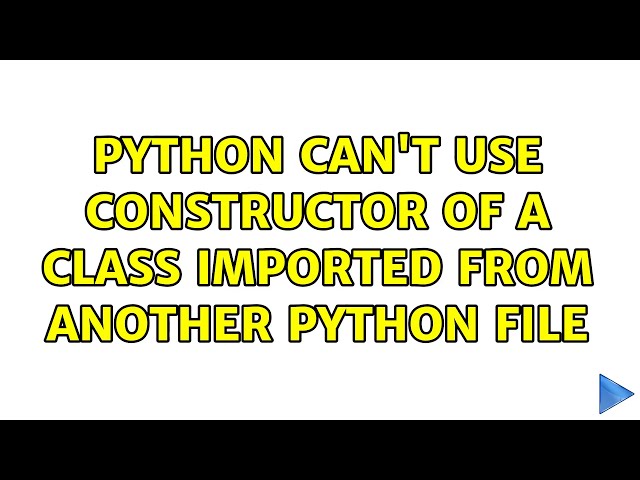 Python can't use constructor of a class imported from another python file (2 Solutions!!)