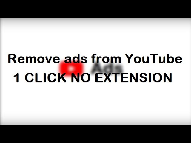 Remove ads from YouTube 1 CLICK NO EXTENSION