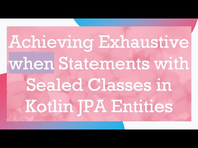Achieving Exhaustive when Statements with Sealed Classes in Kotlin JPA Entities