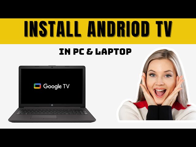 Step-by-Step Guide: Installing Android TV on Your PC or Laptop