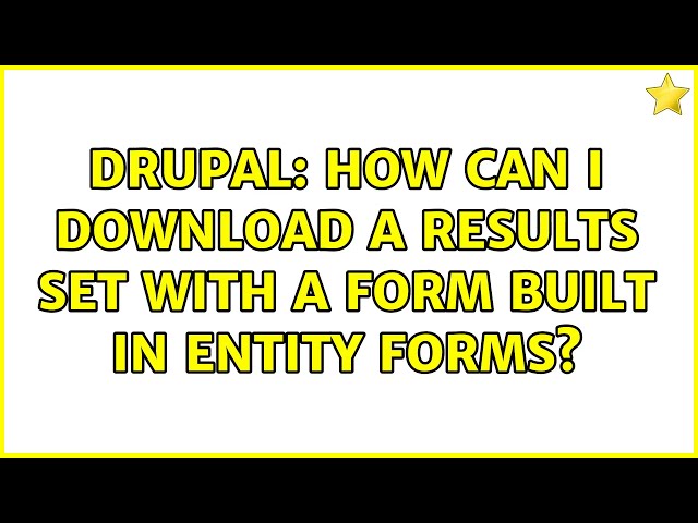 Drupal: How can I download a results set with a form built in Entity forms? (2 Solutions!!)