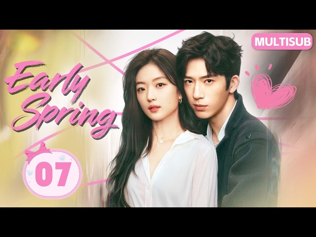 𝑬𝒂𝒓𝒍𝒚 𝑺𝒑𝒓𝒊𝒏𝒈💞EP07：#SunQian Meets Boss #JingBoran 💘 From Fighting to Love! 💫