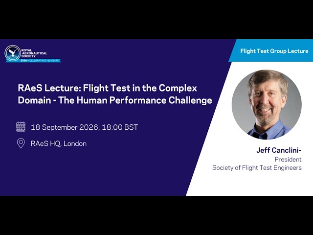 RAeS Lecture: Flight Test in the Complex Domain - The Human Performance Challenge