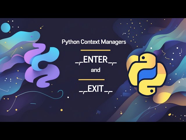 Python Context Managers - Understanding  __enter__  and  __exit__