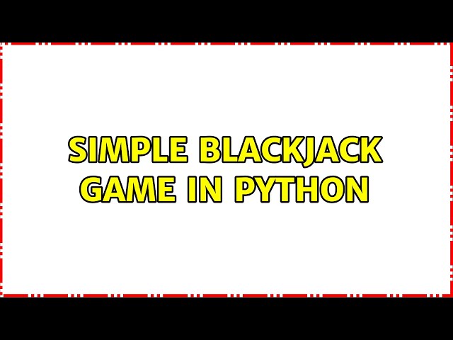 Simple Blackjack game in Python (2 Solutions!!)