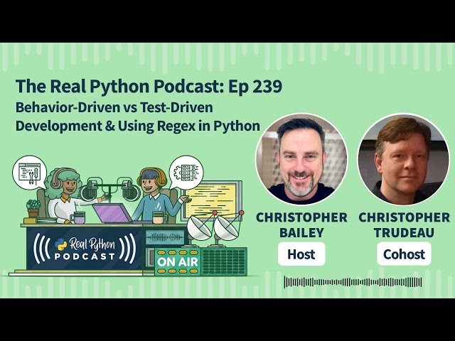 Behavior-Driven vs Test-Driven Development & Using Regex in Python | Real Python Podcast #239