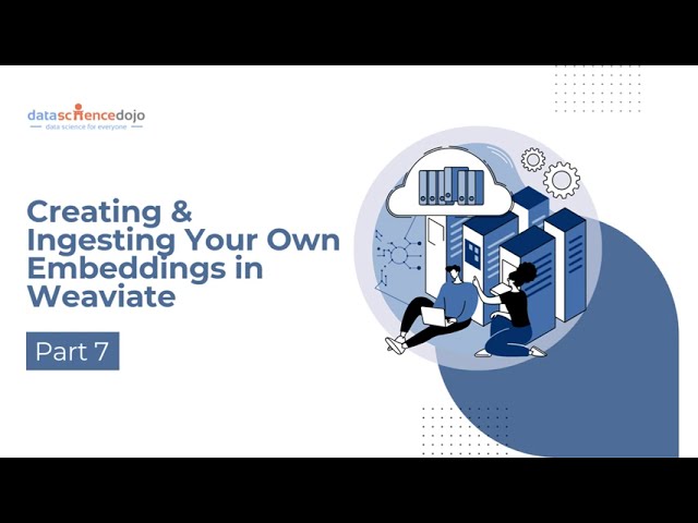 Creating & Ingesting Your Own Embeddings in Weaviate | Vector Databases for Beginners | Part 7