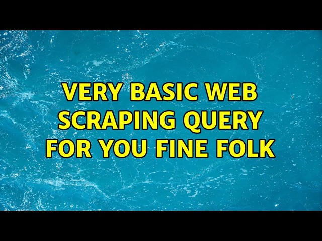Very basic web scraping query for you fine folk (2 Solutions!!)
