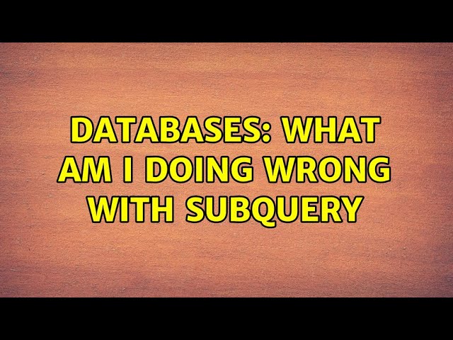 Databases: What am I doing wrong with subquery (2 Solutions!!)