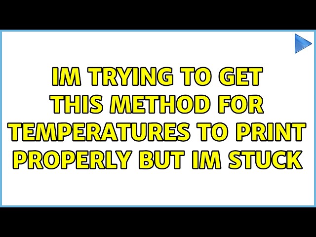 Im trying to get this method for temperatures to print properly but im stuck
