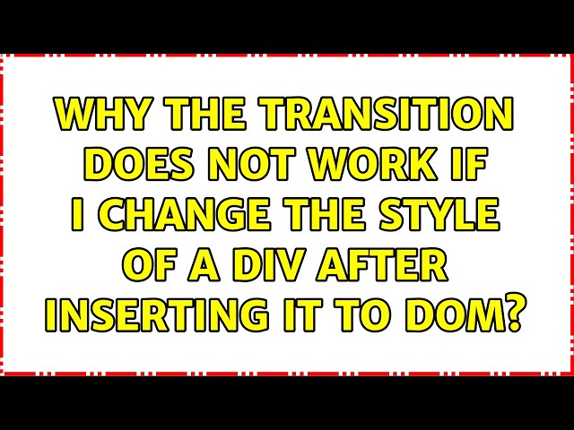 Why the transition does not work if I change the style of a div after inserting it to DOM?