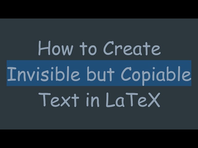 How to Create Invisible but Copiable Text in LaTeX