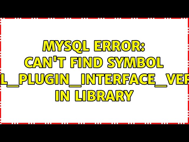 MySQL error: Can't find symbol '_mysql_plugin_interface_version_' in library (2 Solutions!!)