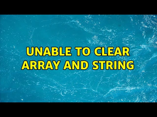 Unable to clear array and string (3 Solutions!!)