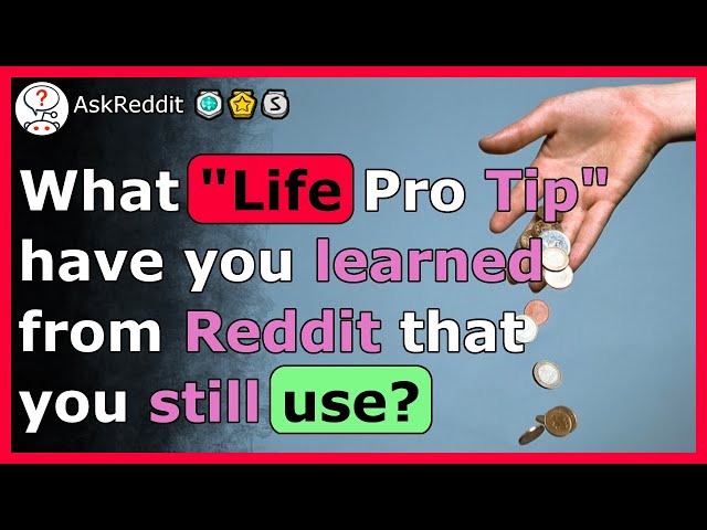 Life tips you NEED to know from Reddit - r/AskReddit