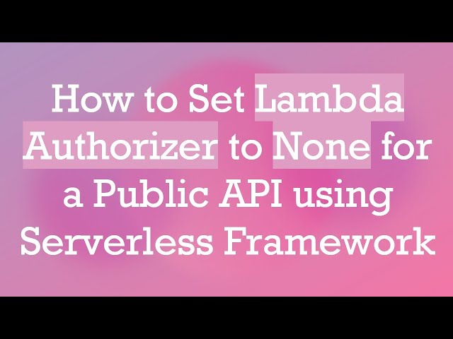 How to Set Lambda Authorizer to None for a Public API using Serverless Framework