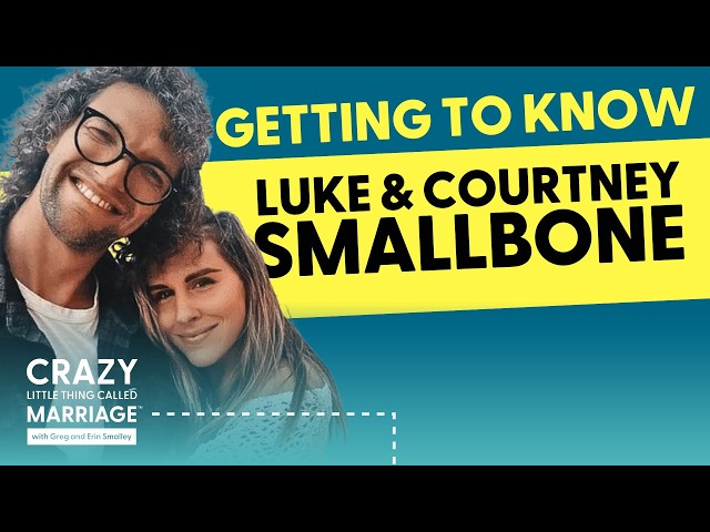 Luke and Courtney Smallbone - Building A Life Together | Crazy Little Thing Called Marriage Podcast