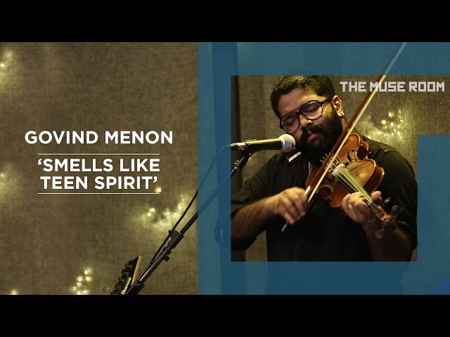 Smells Like Teen Spirit (Nirvana cover) - Govind Menon - The Muse Room