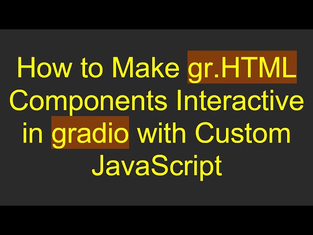 How to Make gr.HTML Components Interactive in gradio with Custom JavaScript