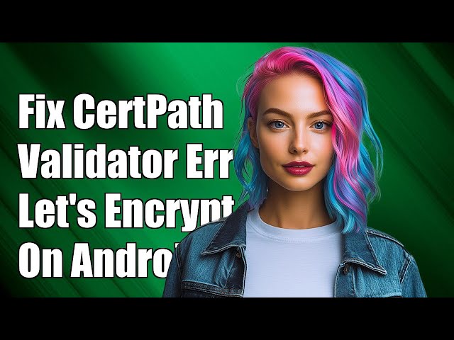 Fixing java.security.cert.CertPathValidatorException with Let's Encrypt on Android