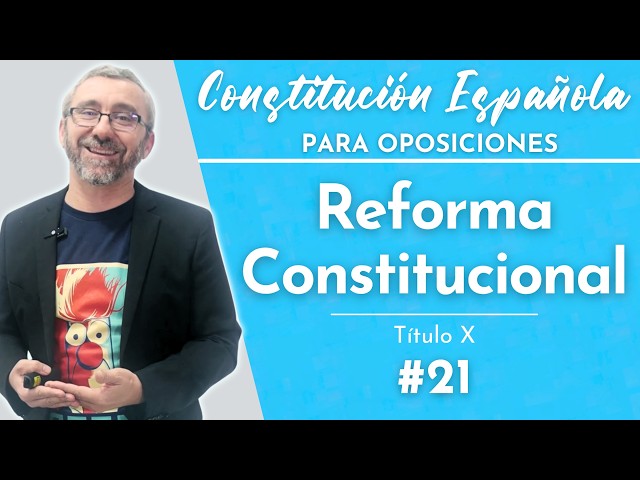 21.- Constitución Española - Título X - De la Reforma Constitucional