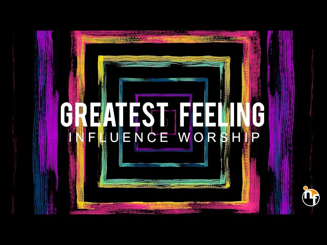 GREATEST FEELING | INFLUENCE WORSHIP Official Lyric Video