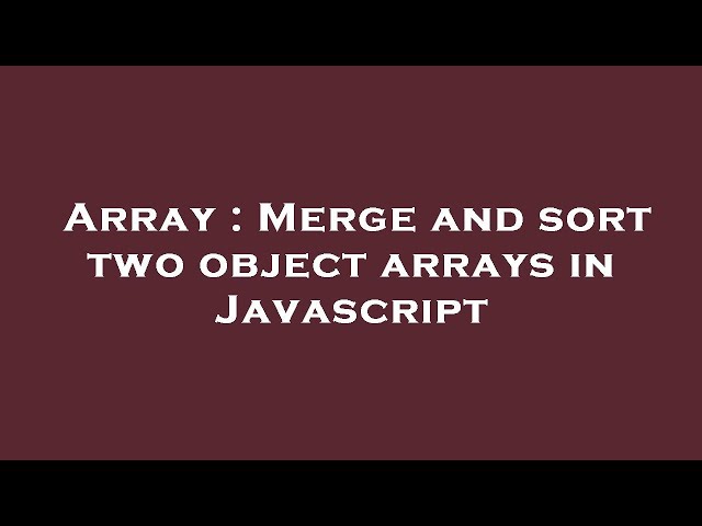 Array : Merge and sort two object arrays in Javascript
