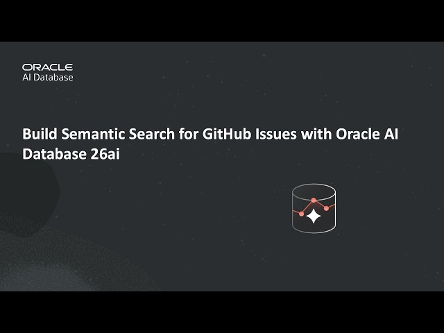 Build Semantic Search for GitHub Issues with Oracle AI Database 26ai