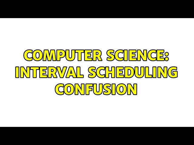 Computer Science: Interval Scheduling Confusion
