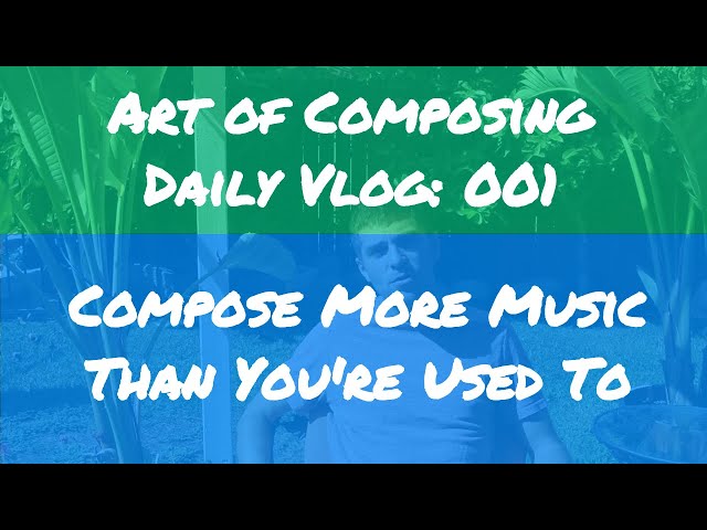 Compose More Music Than You're Used To - Art of Composing Daily Vlog: 001