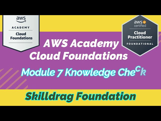 AWS Academy Cloud Foundations - Module 7 Knowledge Check || SKILLDRAG Foundation