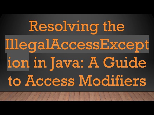 Resolving the IllegalAccessException in Java: A Guide to Access Modifiers