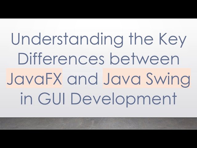 Understanding the Key Differences between JavaFX and Java Swing in GUI Development