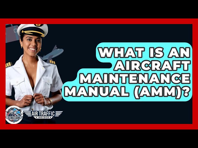 What Is An Aircraft Maintenance Manual (AMM)? - Air Traffic Insider