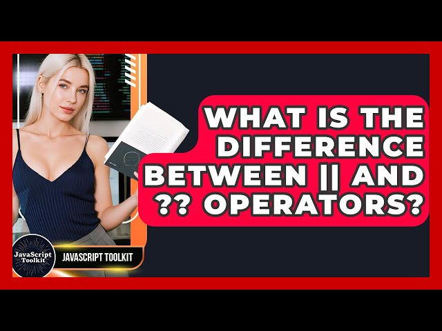 What Is The Difference Between || And ?? Operators? - JavaScript Toolkit
