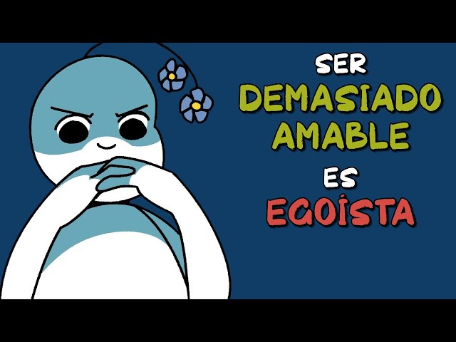 Razones por las que ser DEMASIADO AMABLE  es EGOÍSTA